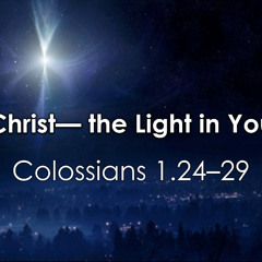 12.14.25 - Christ— the Light in You - Colossians 1.24–29