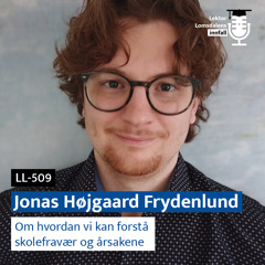 LL-509: Jonas Højgaard Frydenlund om hvordan vi kan forstå skolefravær og årsakene