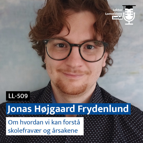 LL-509: Jonas Højgaard Frydenlund om hvordan vi kan forstå skolefravær og årsakene