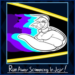 Run Away Screaming In Joy!