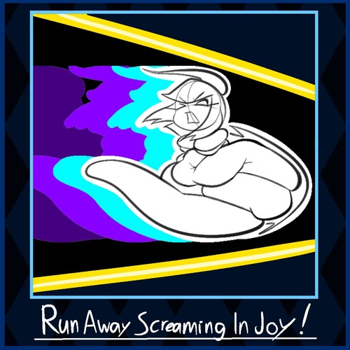 Run Away Screaming In Joy!