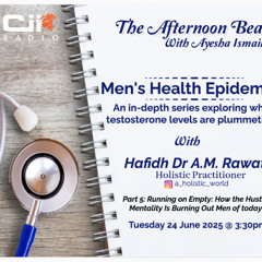24/06/25 The Afternoon Beat : Mens Health Epidemic - Part 5 Running on Empty - How the Hustle Mentality is Burning out Men od Today with Hafidh Dr A.M Rawat