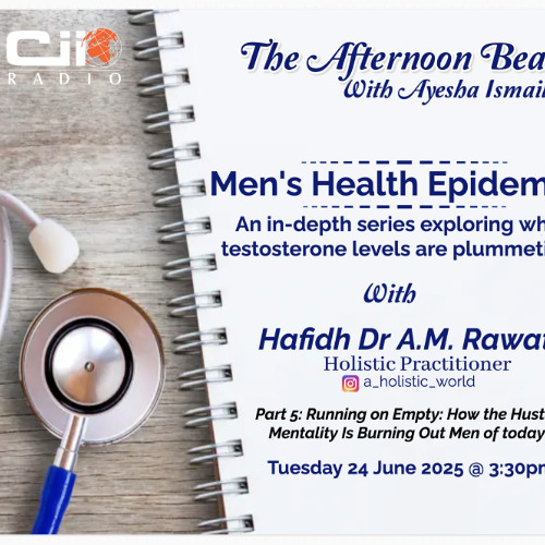 24/06/25 The Afternoon Beat : Mens Health Epidemic - Part 5 Running on Empty - How the Hustle Mentality is Burning out Men od Today with Hafidh Dr A.M Rawat