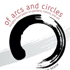 FREE PDF √ Of Arcs and Circles: Insights from Japan on Gardens, Nature, and Art by  M