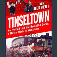 Read ebook [PDF] 📚 Tinseltown: Hollywood and the beautiful game - a match made in Wrexham Full Pdf