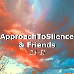 Movements of ApproachToSilence & Friends 21-II