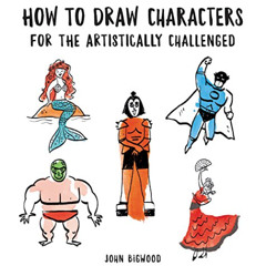 [READ] KINDLE 📝 How to Draw Characters for the Artistically Challenged by  John Bigw