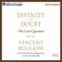 [VIEW] PDF 🖍️ Divinity of Doubt: The God Question by  Vincent Bugliosi,Mel Foster,LL