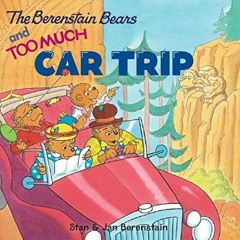 <PDF> 📖 The Berenstain Bears and Too Much Car Trip [R.A.R]