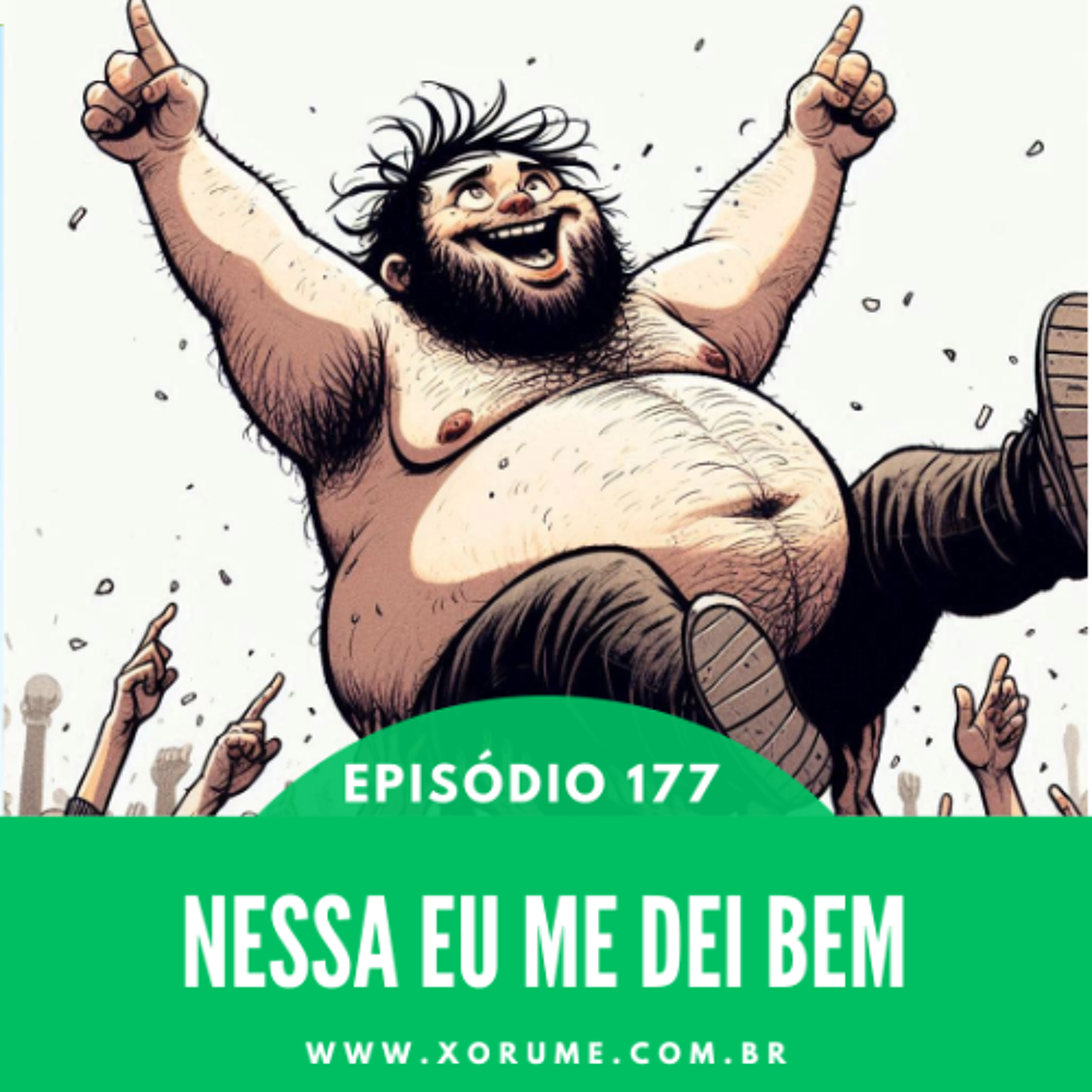 177 - EPISÓDIO 177 - NESSA EU ME DEI BEM!