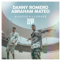 Danny Romero, Abraham Mateo – Aunque Lloraré (Iván GP Edit)[Extended]