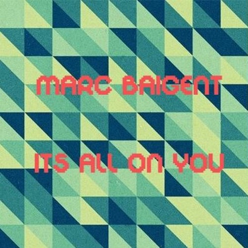 Marc Baigent - Its All On You (FREE DOWNLOAD)