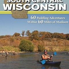 [Get] EPUB KINDLE PDF EBOOK Canoeing & Kayaking South Central Wisconsin: 60 Paddling