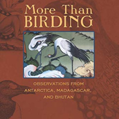 [Free] PDF ✓ More Than Birding: Observations from Antarctica, Madagascar, and Bhutan