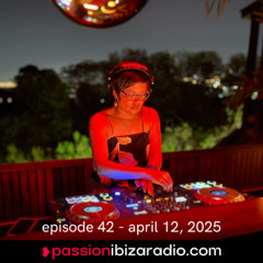 Ep. 42 - Passion Ibiza Radio (air date 12.4.25)