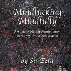 Access KINDLE 📤 Mindf--king Mindfully: A Guide to Mental Manipulation for BDSM and S