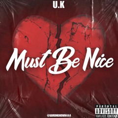 Must Be Nice By U.K @iamunknown444