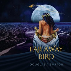 Sample from Far Away Bird by Douglas A. Burton