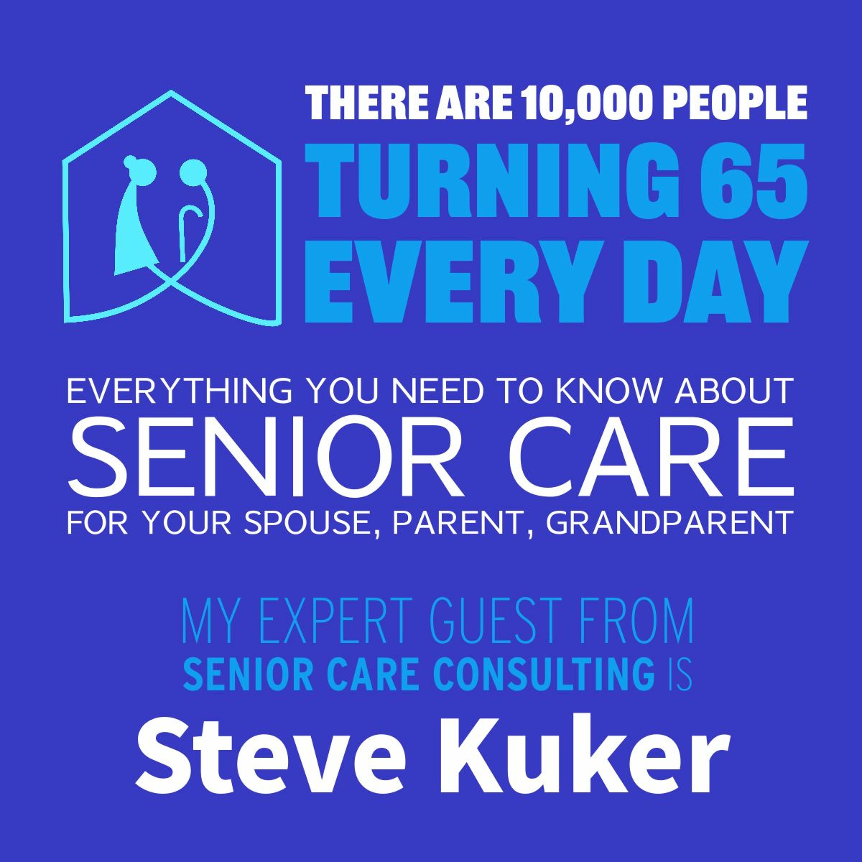 There are 10,000 people Turning 65 Every Day! Here is Everything You Need To Know About Senior Care episode artwork