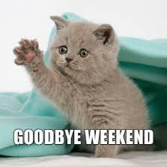 End of the weekend
