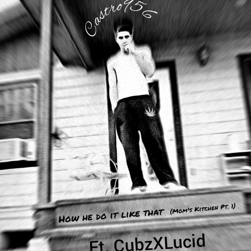 How He Do It Like That ( Mom's Kitchen Pt. 1) - Castro956 Ft. Cubz X Lucid