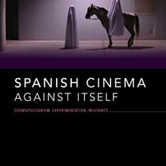 [FREE] PDF 📍 Spanish Cinema Against Itself: Cosmopolitanism, Experimentation, Milita