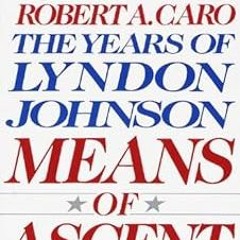 =! Means of Ascent: The Years of Lyndon Johnson II BY: Robert A. Caro (Author) [Document)