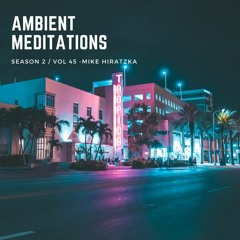 Ambient Meditations S2 Vol 45 - Mike Hiratzka
