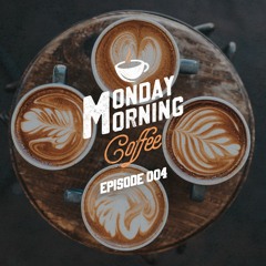 MONDAY MORNING COFFEE EP. 004