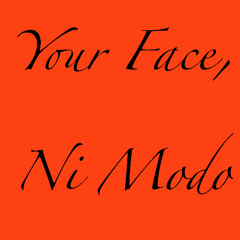Your Face, Ni Modo