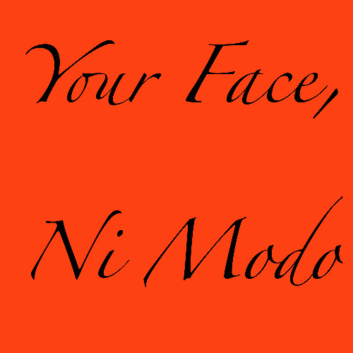 Your Face, Ni Modo