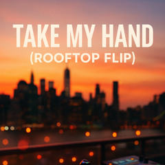 Take My Hand (Rooftop Flip)