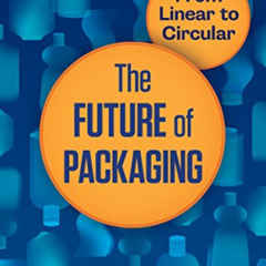DOWNLOAD PDF 💗 The Future of Packaging: From Linear to Circular by  Tom Szaky [EBOOK