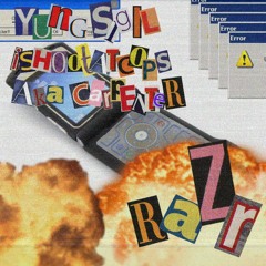 RAZR Ft. ISHOOTATCOPS & AKA Carpenter (PROD. YUNG SIGIL)