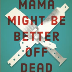 READ PDF 📕 Mama Might Be Better Off Dead: The Failure of Health Care in Urban Americ