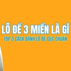 Lô đề 3 miền - Bí quyết chinh phục con số may mắn
