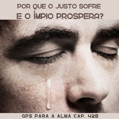 Por que o justo sofre e o ímpio prospera? GPS PARA A ALMA cap. 42B