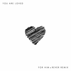 You Are Loved (For him x Rever Remix)