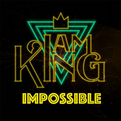 Impossible | I Am King