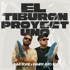 Proyect Uno - El Tiburon (Danny Roma x Manrix Afro Edit)
