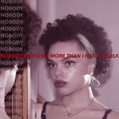 NOBODY HATES ME MORE THAN I HATE MYSELF
