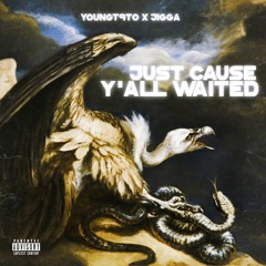 Just Cause Y'all Waited (feat. Youngt9to)