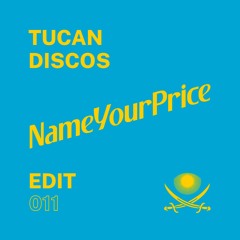NameYourPrice Edit 011 // Tucan Discos (FREE DOWNLOAD)