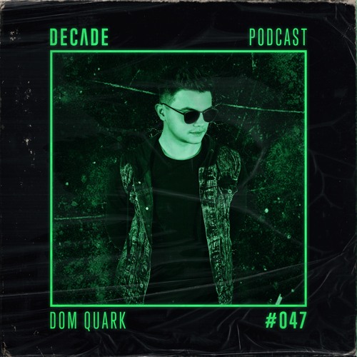 Decade Podcast 047 With Dom Quark
