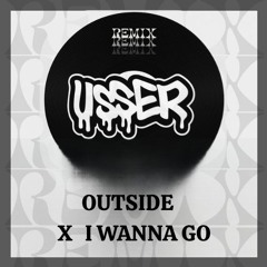 OUTSIDE x I WANNA GO / usserdj remix