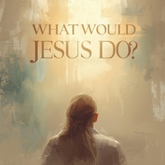 What Would Jesus Do?