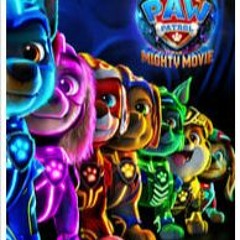 Stream PAW Patrol The Mighty Movie 2023 FULLMOVIE Listen to