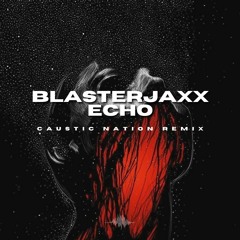 Blasterjaxx - Echo (Caustic Nation Remix)