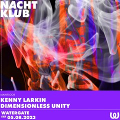 Dimensionless Unity w/ Kenny Larkin_Nacht Klub @Watergate_05.08.2023