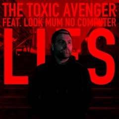 The Toxic Avenger -LIES - featuring LOOK MUM NO COMPUTER -radio edit